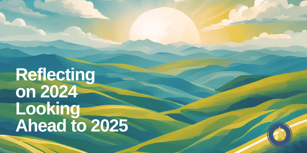 Reflecting on 2024 Looking Ahead to 2025